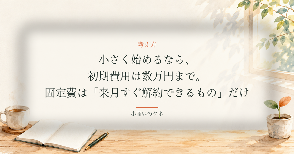 小さく始めるなら、初期費用は数万円まで。固定費は来月すぐ解約できるものだけ（考え方）